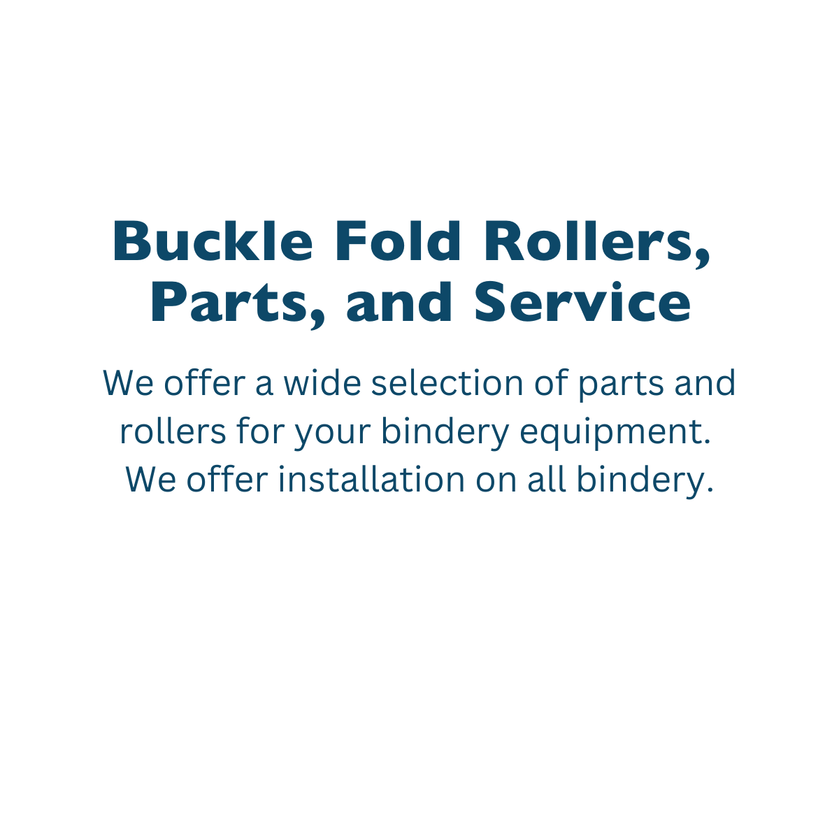 We offer a wide selection of parts and rollers for your bindery equipment.<br />
We offer installation on all bindery.